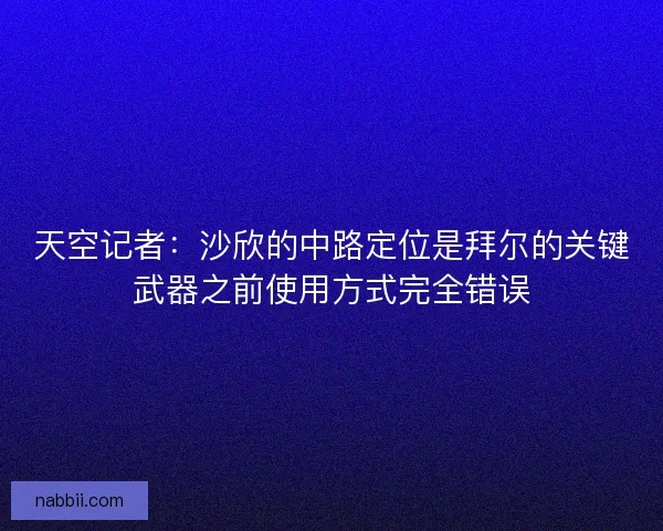 天空记者：沙欣的中路定位是拜尔的关键武器之前使用方式完全错误