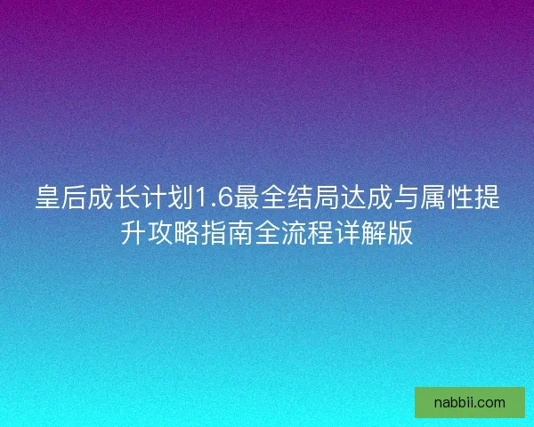 皇后成长计划1.6最全结局达成与属性提升攻略指南全流程详解版